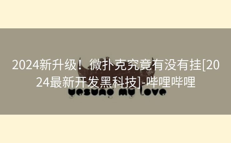 2024新升级！微扑克究竟有没有挂[2024最新开发黑科技]-哔哩哔哩