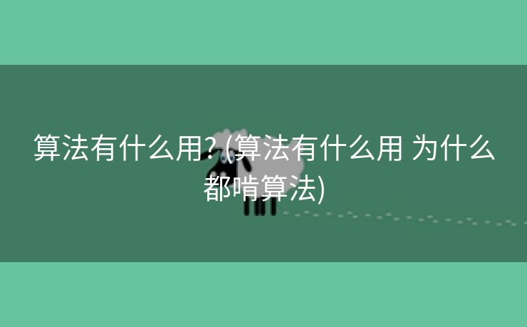 算法有什么用? (算法有什么用 为什么都啃算法)