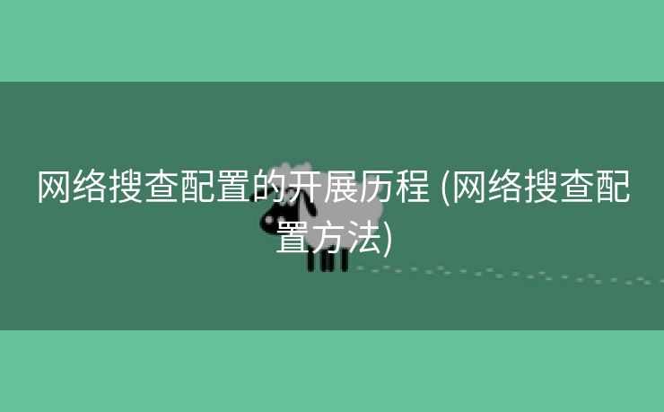 网络搜查配置的开展历程 (网络搜查配置方法)
