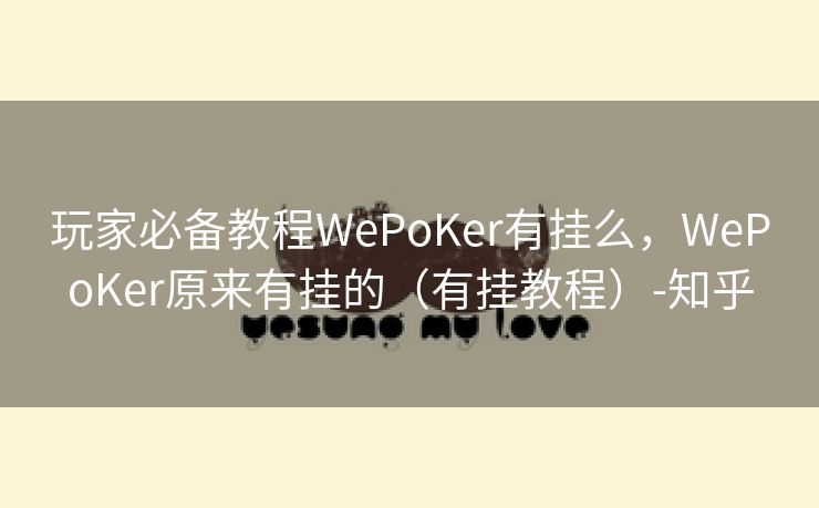 玩家必备教程WePoKer有挂么，WePoKer原来有挂的（有挂教程）-知乎