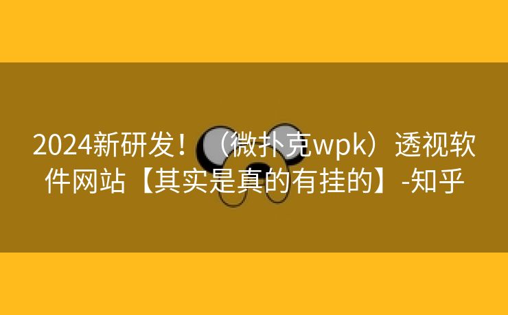 2024新研发！（微扑克wpk）透视软件网站【其实是真的有挂的】-知乎
