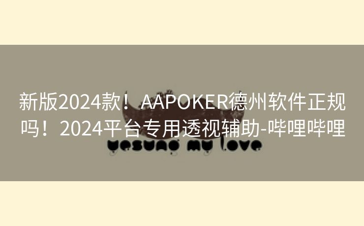 新版2024款！AAPOKER德州软件正规吗！2024平台专用透视辅助-哔哩哔哩