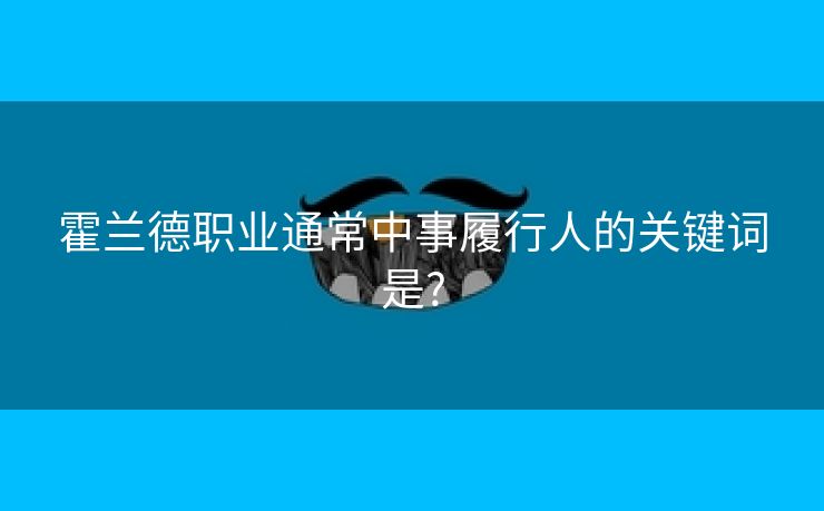 霍兰德职业通常中事履行人的关键词是?