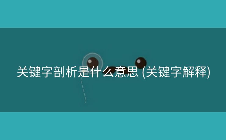 关键字剖析是什么意思 (关键字解释)