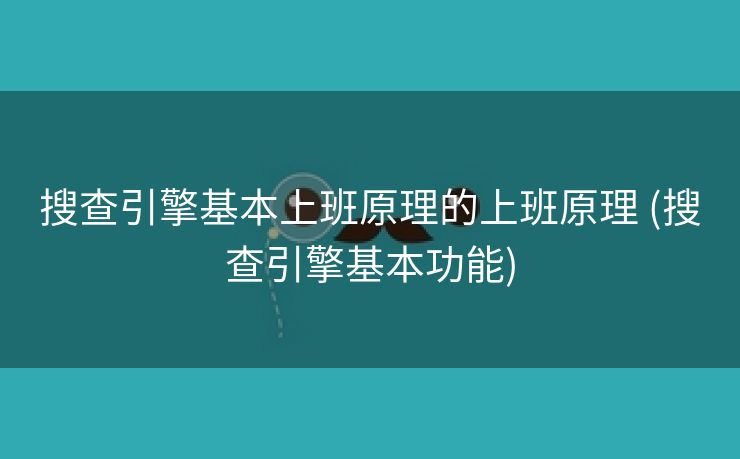 搜查引擎基本上班原理的上班原理 (搜查引擎基本功能)