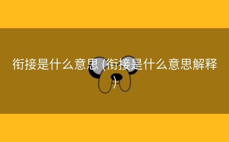 衔接是什么意思 (衔接是什么意思解释)