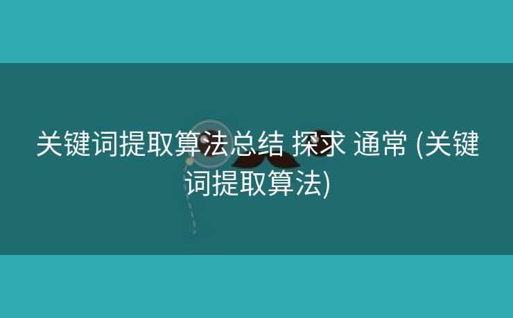 关键词提取算法总结 探求 通常 (关键词提取算法)