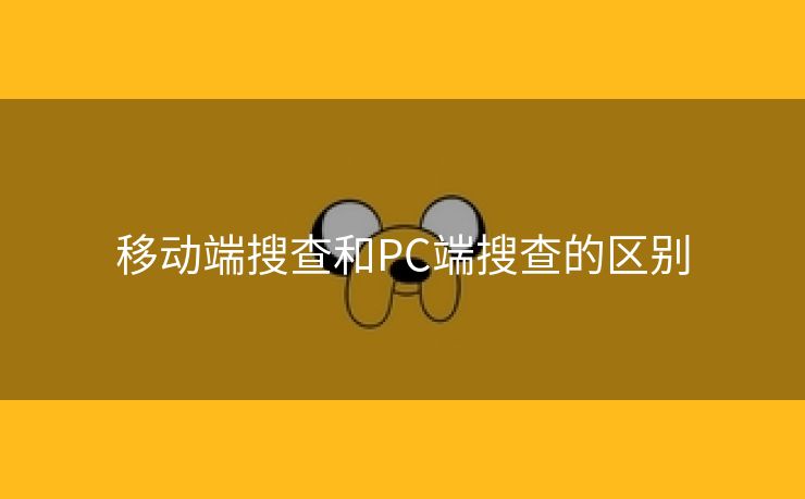 移动端搜查和PC端搜查的区别