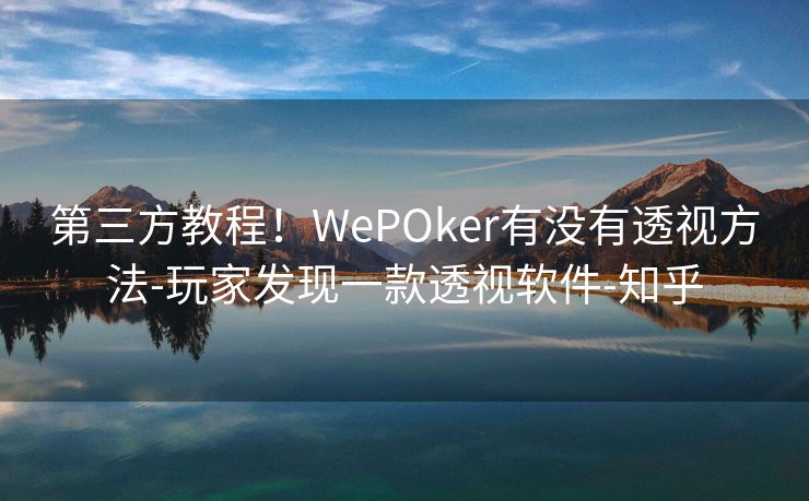 第三方教程！WePOker有没有透视方法-玩家发现一款透视软件-知乎