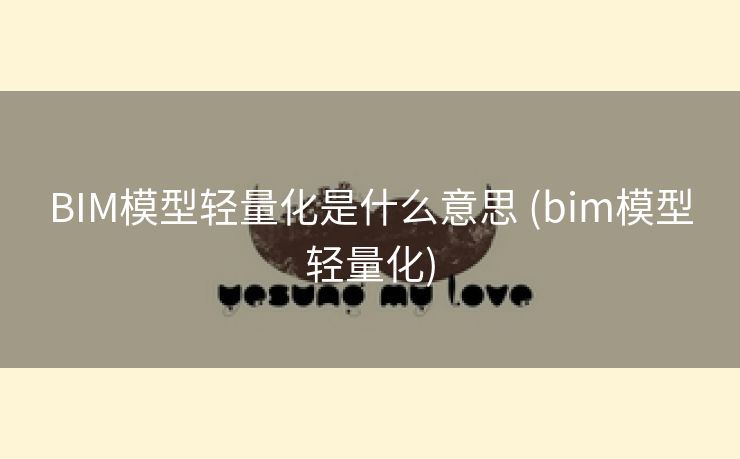 BIM模型轻量化是什么意思 (bim模型轻量化)