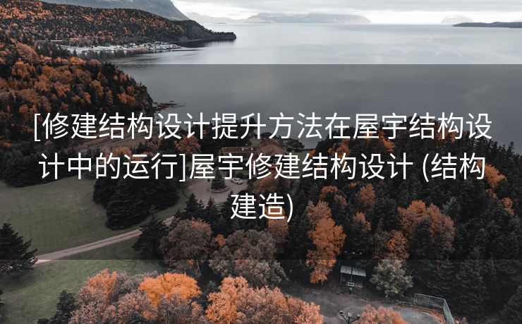[修建结构设计提升方法在屋宇结构设计中的运行]屋宇修建结构设计 (结构建造)