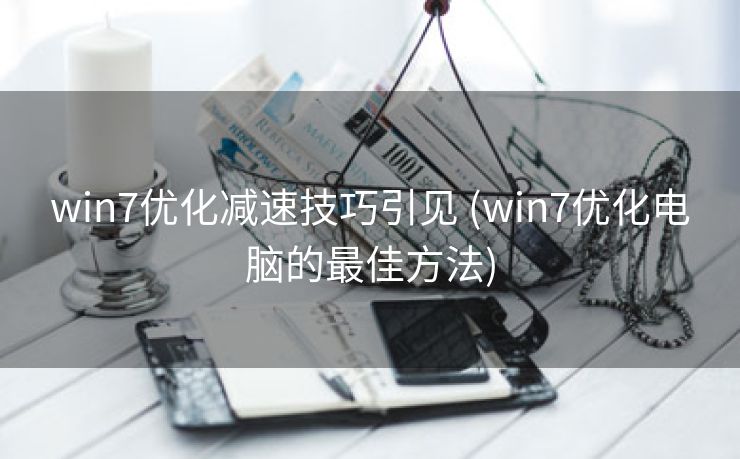 win7优化减速技巧引见 (win7优化电脑的最佳方法)