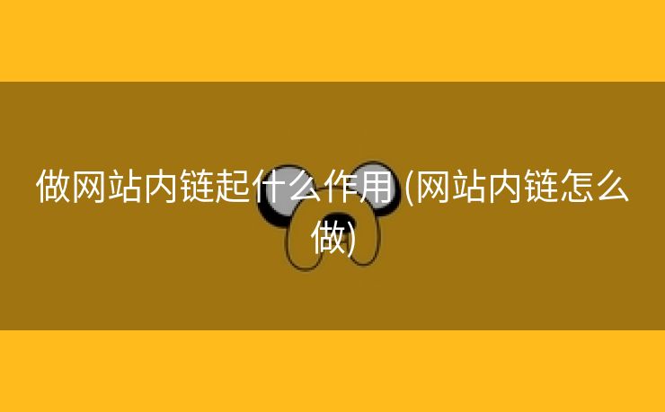 做网站内链起什么作用 (网站内链怎么做)