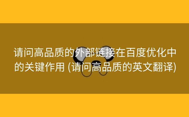 请问高品质的外部链接在百度优化中的关键作用 (请问高品质的英文翻译)
