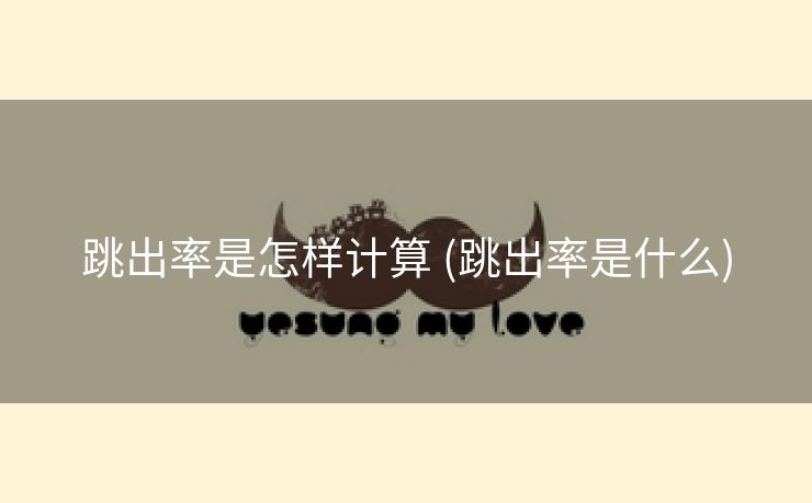 跳出率是怎样计算 (跳出率是什么)