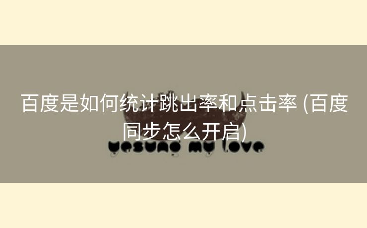 百度是如何统计跳出率和点击率 (百度同步怎么开启)