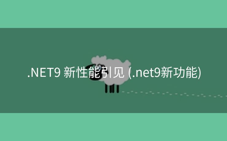 .NET9 新性能引见 (.net9新功能)