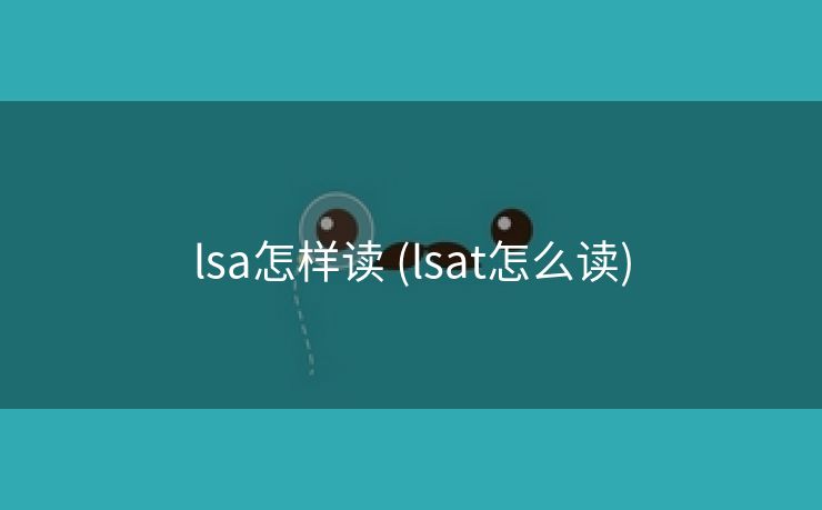 lsa怎样读 (lsat怎么读)