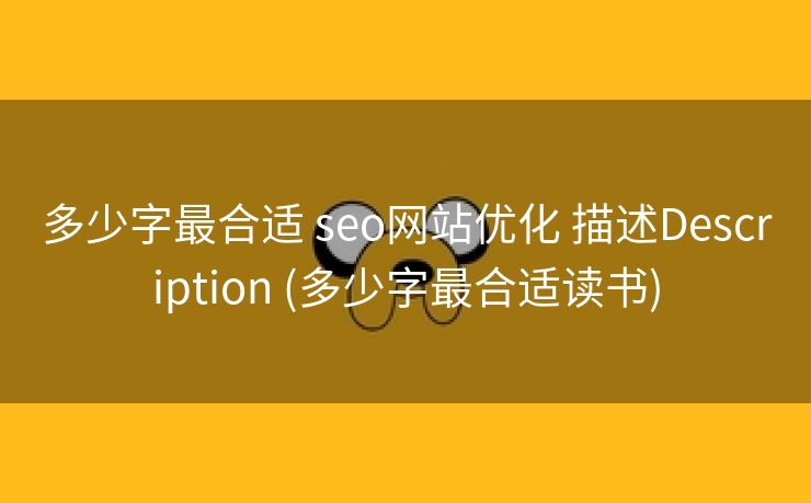 多少字最合适 seo网站优化 描述Description (多少字最合适读书)