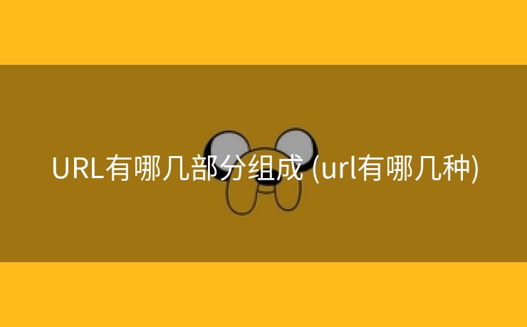URL有哪几部分组成 (url有哪几种)