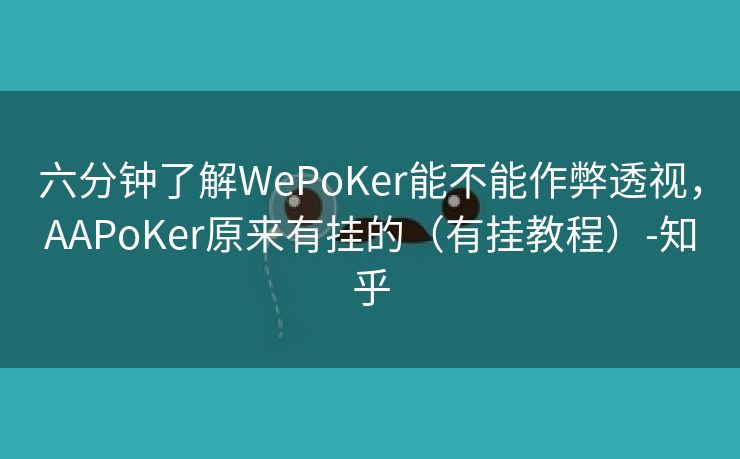 六分钟了解WePoKer能不能作弊透视，AAPoKer原来有挂的（有挂教程）-知乎