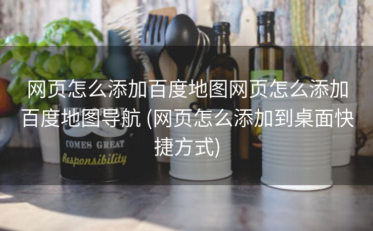 网页怎么添加百度地图网页怎么添加百度地图导航 (网页怎么添加到桌面快捷方式)