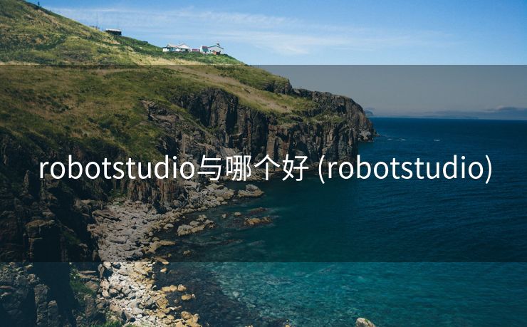 robotstudio与哪个好 (robotstudio)