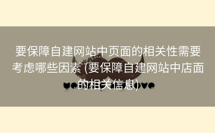 要保障自建网站中页面的相关性需要考虑哪些因素 (要保障自建网站中店面的相关信息)