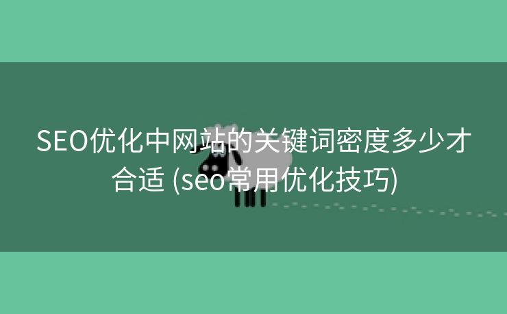 SEO优化中网站的关键词密度多少才合适 (seo常用优化技巧)