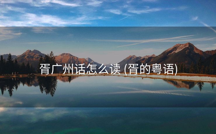 胥广州话怎么读 (胥的粤语)