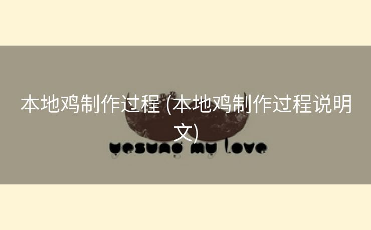 本地鸡制作过程 (本地鸡制作过程说明文)