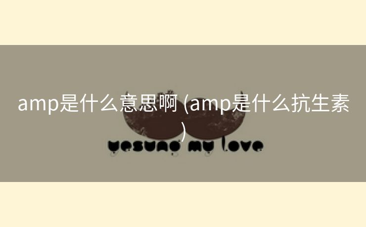 amp是什么意思啊 (amp是什么抗生素)