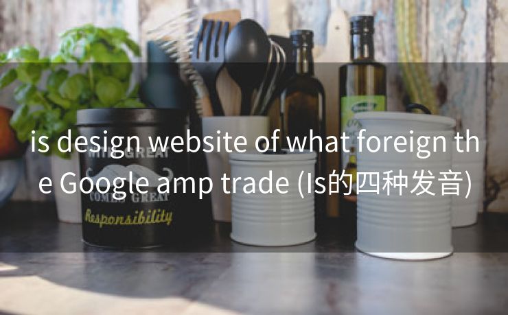 is design website of what foreign the Google amp trade (Is的四种发音)