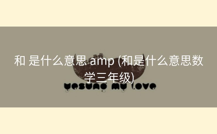 和 是什么意思 amp (和是什么意思数学三年级)