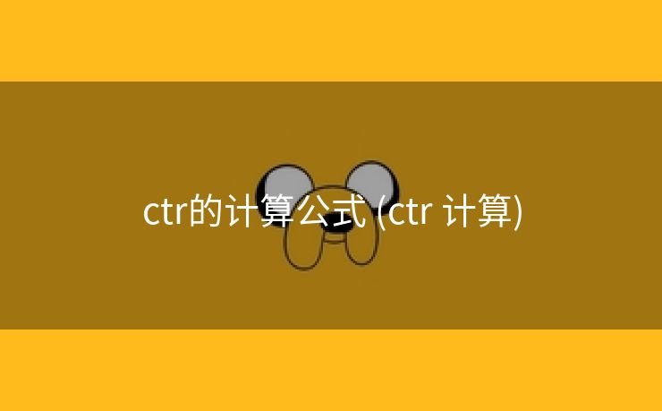 ctr的计算公式 (ctr 计算)