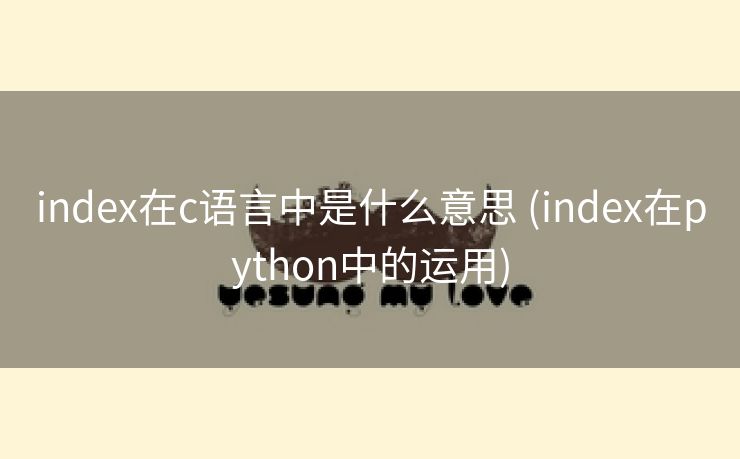 index在c语言中是什么意思 (index在python中的运用)