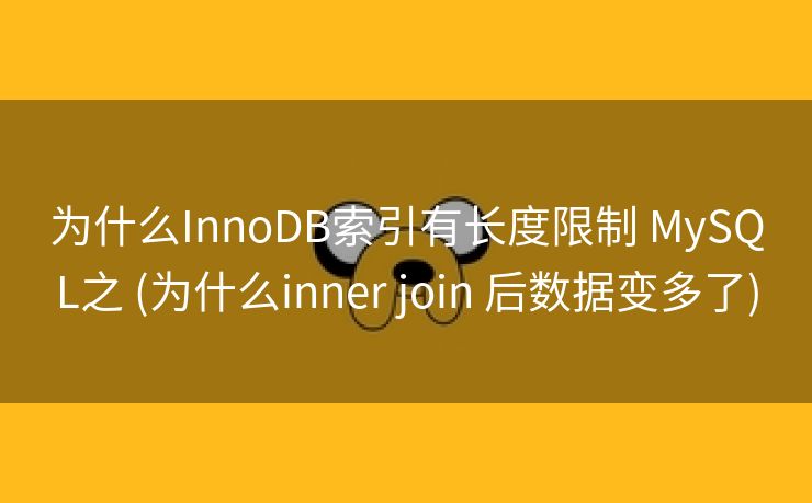为什么InnoDB索引有长度限制 MySQL之 (为什么inner join 后数据变多了)