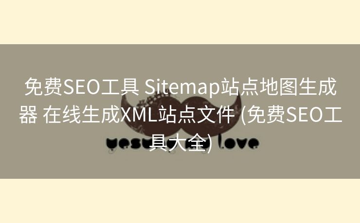 免费SEO工具 Sitemap站点地图生成器 在线生成XML站点文件 (免费SEO工具大全)