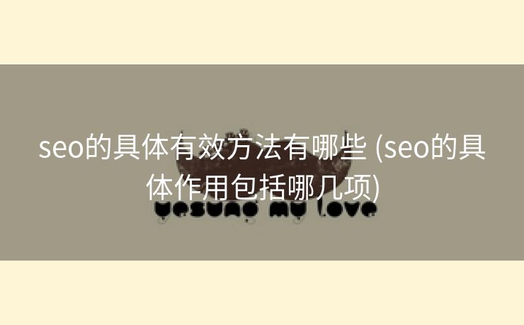 seo的具体有效方法有哪些 (seo的具体作用包括哪几项)