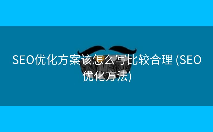 SEO优化方案该怎么写比较合理 (SEO优化方法)