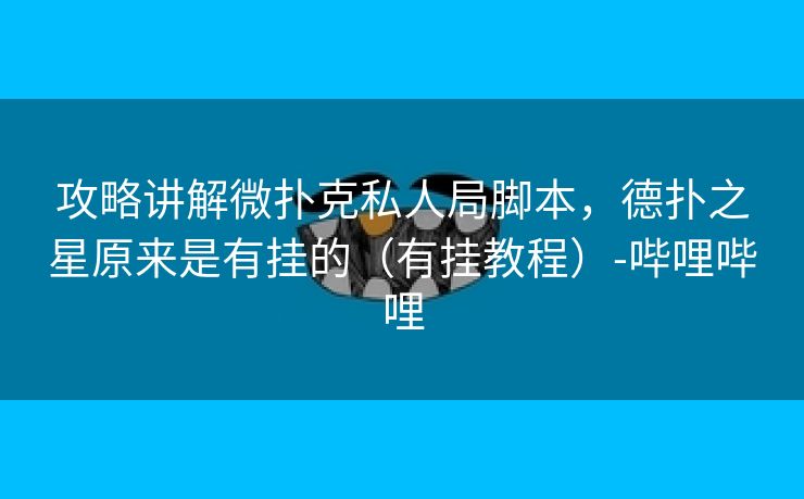 攻略讲解微扑克私人局脚本，德扑之星原来是有挂的（有挂教程）-哔哩哔哩