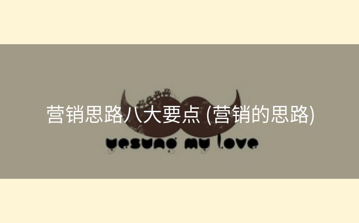 营销思路八大要点 (营销的思路)