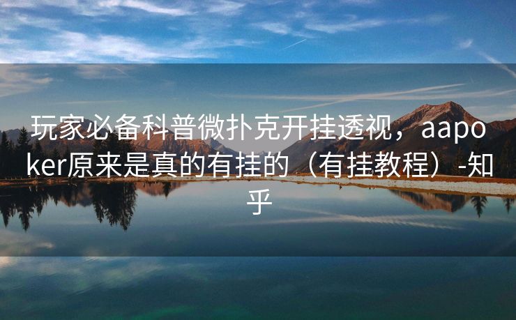 玩家必备科普微扑克开挂透视，aapoker原来是真的有挂的（有挂教程）-知乎