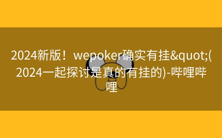 2024新版！wepoker确实有挂"(2024一起探讨是真的有挂的)-哔哩哔哩