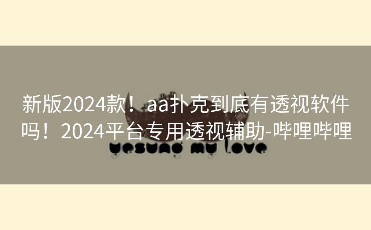 新版2024款！aa扑克到底有透视软件吗！2024平台专用透视辅助-哔哩哔哩