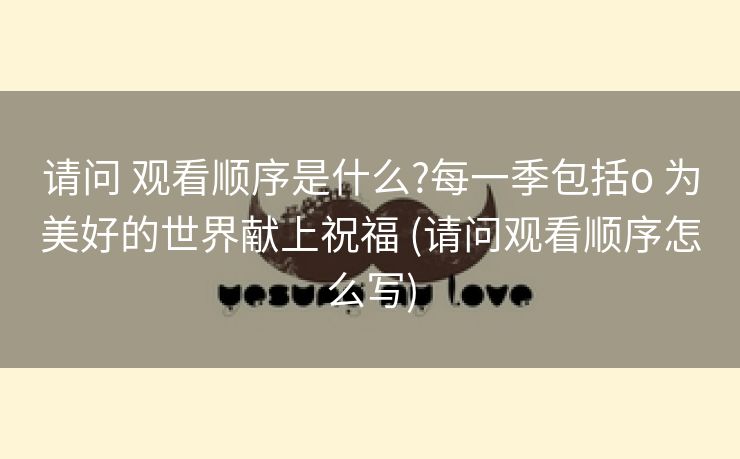 请问 观看顺序是什么?每一季包括o 为美好的世界献上祝福 (请问观看顺序怎么写)