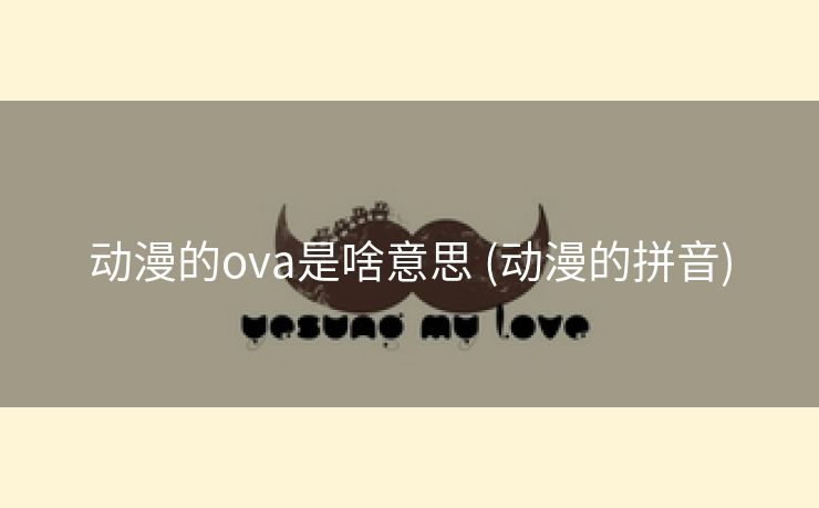 动漫的ova是啥意思 (动漫的拼音)