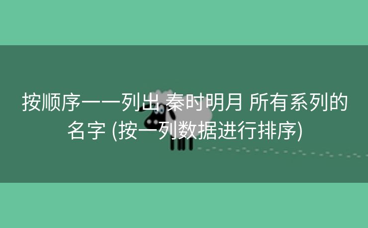 按顺序一一列出 秦时明月 所有系列的名字 (按一列数据进行排序)