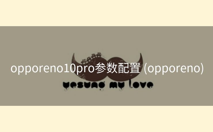 opporeno10pro参数配置 (opporeno)