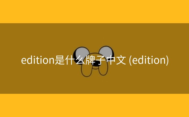 edition是什么牌子中文 (edition)